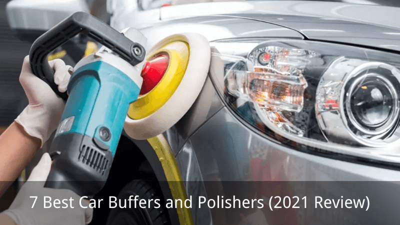 7 Best Car Buffers and Polishers (2021 Review)